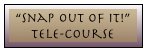 &ldquo;Snap Out Of it!&rdquo;
Tele-Course