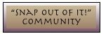 &ldquo;Snap Out Of It!&rdquo; Community