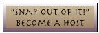 &ldquo;Snap Out Of It!&rdquo;
Become A Host