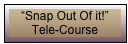 “Snap Out Of it!”&#10;Tele-Course