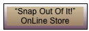 &ldquo;Snap Out Of It!&rdquo;
OnLine Store