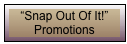 &ldquo;Snap Out Of It!&rdquo; Promotions