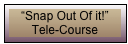 &ldquo;Snap Out Of it!&rdquo;
Tele-Course