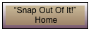 “Snap Out Of It!” Home