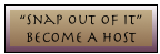“Snap Out Of It” Become A Host