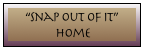 “Snap Out Of It” Home