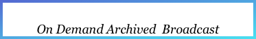 On Demand Archived  Broadcast