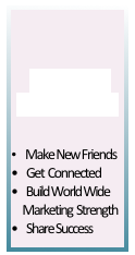 


Join Our Community


    Make New Friends
    Get  Connected
    Build World Wide                                                       
      Marketing  Strength
    Share Success
